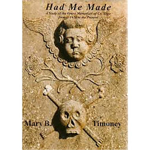 Had Me Made: A Study Of The Grave Memorials Of Co.Sligo From C.1650 To Present