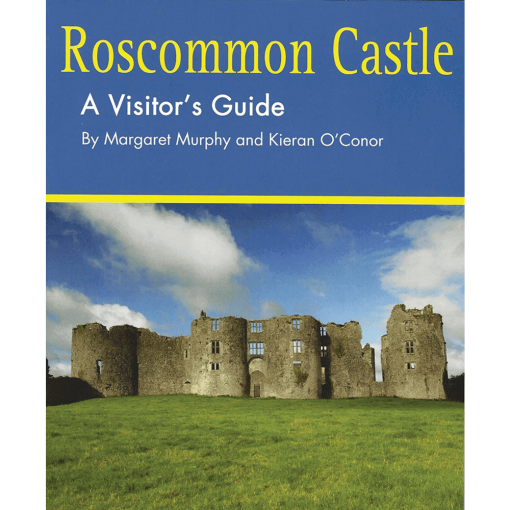 Roscommon Castle - A Visitors Guide By Margaret Murphy and Kieran O'Conor