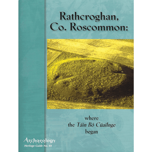 Heritage Guide 44 - Rathcroghan Co. Roscommon: Where The Táin Bó Cúailnge Began