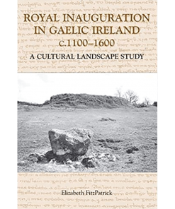 Royal Inauguration In Gaelic Ireland C.1100 - 1600: A Cultural Landscape Study (Studies In Celtic History)