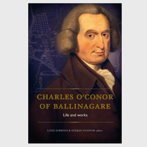 Charles O'Conor of Ballinagare, Life & Works, Luke Gibbons & Kieran O'Conor (editors)